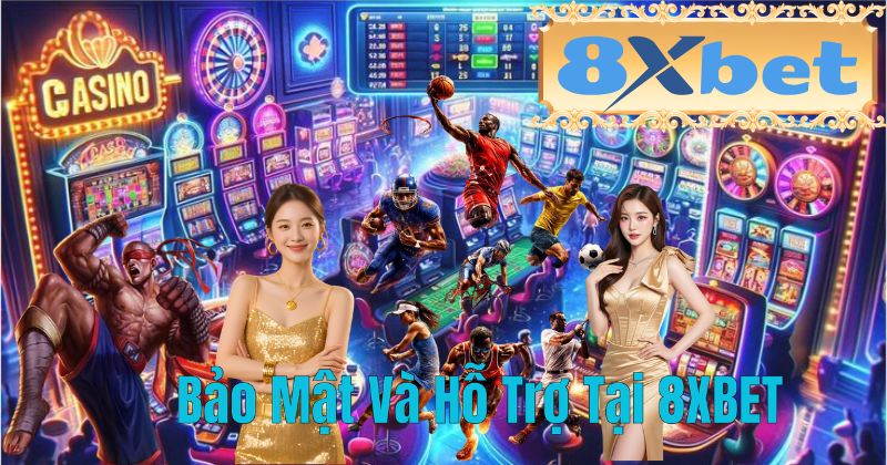 Bảo Mật Và Hỗ Trợ Tại 8XBET