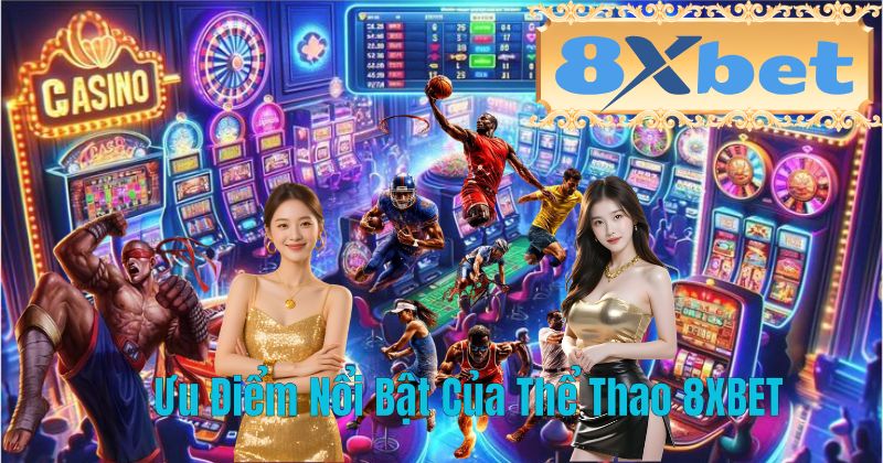 Ưu Điểm Nổi Bật Của Thể Thao 8XBET